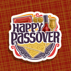 Vector logo for Passover holiday, decorative handwritten font for text happy passover, cut sign with religious book torah, kosher flatbread matzah, bottle of red wine and vintage cup on antique plate.