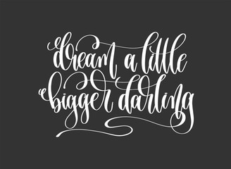 dream a little bigger darling - hand lettering inscription 