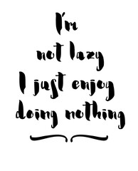 I am not lazy I enjoy doing nothing. Inspirational and motivational quote.