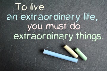 To live an extraordinary life...
