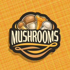 Vector logo for Mushrooms, cut sign with edible honey agaric, wild porcini mushroom, forest chanterelle, fresh champignon on geometric background, veg mix label with text mushrooms for vegan store.