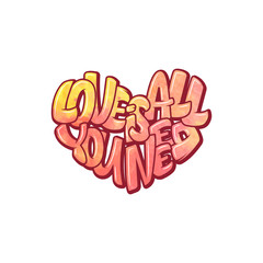 Obraz premium Big heart with lettering - Love is all you need, typography poster for Valentines Day, cards, prints.
