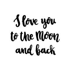 The hand-drawing quote: I love you to the moon and back, in a trendy calligraphic style. It can be used for card, mug, brochures, poster, t-shirts, phone case etc.