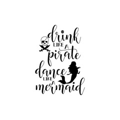drink like a pirate dance like a mermaid. handwritten calligraphy lettering quote to design greeting card, poster, banner, printable wall art, t-shirt and other, vector illustration