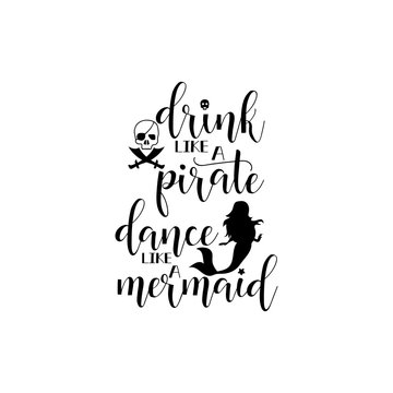 drink like a pirate dance like a mermaid. handwritten calligraphy lettering quote to design greeting card, poster, banner, printable wall art, t-shirt and other, vector illustration