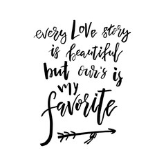 Every Love Story is Beautiful but our is My Favorite - Happy Valentines day card with calligraphy text on white. for Greetings, Congratulations, Housewarming posters, Invitation, Photo overlay
