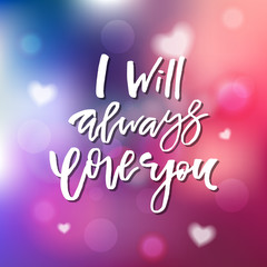 I Will Always Love You - Calligraphy for invitation, greeting card, prints, posters. Hand drawn typographic inscription, lettering design. Vector Happy Valentines day holidays quote.