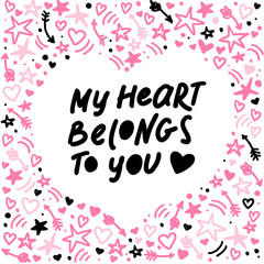 Fototapeta na wymiar Vector hand made lettering love quote My heart belongs to you and decor elements and pattern isolated on white background. Good for Valentine day congratulation cards, banners, package, prints design 