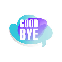 Colored speech bubble with short phrase Good bye . Dialog box in form of bluer and purple cloud. Vector design for mobile chat, messenger, web site or network sticker