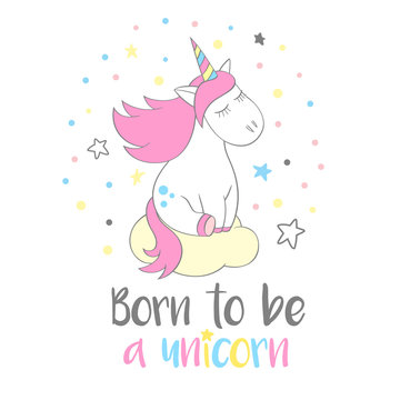 Magic cute unicorn in cartoon style with hand lettering Born to be a unicorn. Doodle unicorn dreaming on a cloud vector illustration for cards, posters, t-shirt prints, textile design.