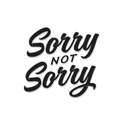 Sorry not sorry t-shirt lettering design. Vector vintage illustration.
