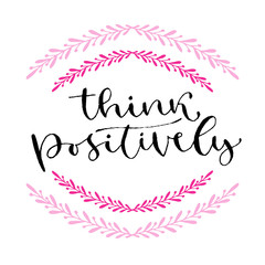 Tnink positively. Handwritten greeting card design. Printable quote template. Calligraphic vector illustration