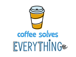 Coffee solves everything. Inspirational quote design with paper cup of coffee and hand lettering. Motivation poster or gift card. Isolated on white background flat line art style.