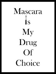 Fashion typography slogan: Mascara is my drugs of choice. Style written lettering with mascara brush isolated on white background. Design for T-shirt, wallpaper, poster, card, postcard, Website, blog