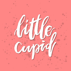 Little Cupid - Inspirational Valentines day romantic handwritten quote. Good for greetings, posters, t-shirt, prints, cards, banners.  Vector Lettering. Typographic element for your design