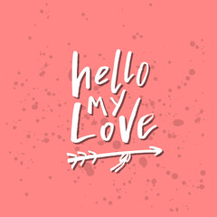 Hello My Love - Inspirational Valentines day romantic handwritten quote. Good for greetings, posters, t-shirt, prints, cards, banners.  Vector Lettering. Typographic element for your design