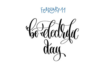 february 11 - be electrific day - , hand lettering inscription