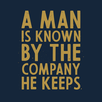 A man is known by the company he keeps