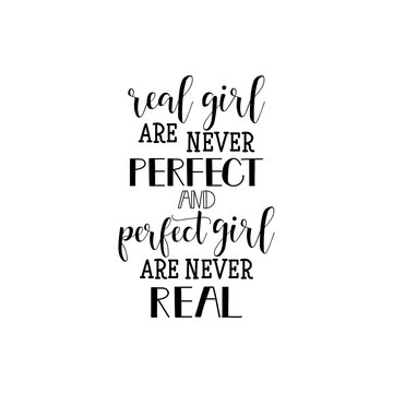 Real girls are never perfect, and perfect girls are never real. Feminism quote, woman motivational slogan. lettering. Vector design.