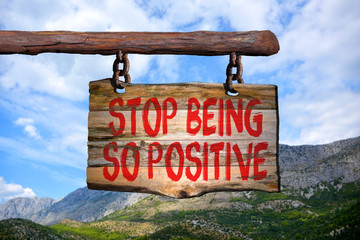 Stop being so positive motivational phrase sign