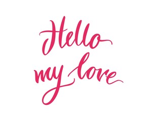 Lettering, hello my love, pink background. Welcome inscription on St. Valentines Day. Hand drawn text on theme of love and feelings for print, postcards, posters. Vector illustration in romantic style