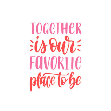 Together Is Our Favorite Place To Be hand lettering phrase.Vector February 14 calligraphy on white background.