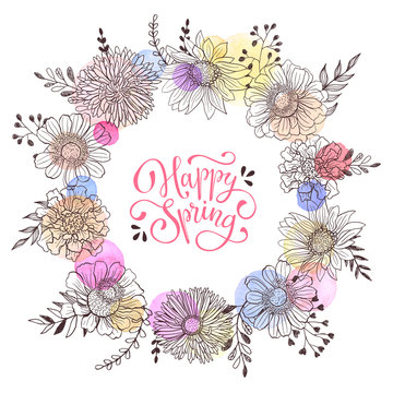 Floral wreath with Happy spring callingaphic text. Romantic template for greeting cards and invitation. Spring vector wording with hand drawn flowers and watercolor spots on white background.