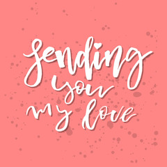 Sending You My Love - Inspirational Valentines day romantic handwritten quote. Good for greetings, posters, t-shirt, prints, cards, banners.  Vector Lettering. Typographic element for your design