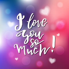 I Love You So Much - Calligraphy for invitation, greeting card, prints, posters. Hand drawn typographic inscription, lettering design. Vector Happy Valentines day holidays quote.