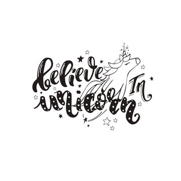 Believe in unicorn. Vector magic handrawn lettering wiht unicorn and star dust in simple black color. Inspirational quote for a print on t-shirts and bags, stationary or as a poster.