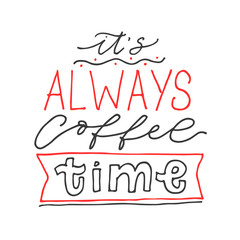 It's always coffee time. Handwritten calligraphy. Vector poster with phrase decor elements. Typography card, image with lettering. Design for t-shirt and prints.