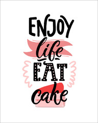 Enjoy life, eat cake. Funny inspirational saying. Positive inscription for cafe, restaurant