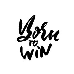 Born to Win. Modern dry brush lettering. Typography poster. Grunge vector illustration. Calligraphy print design.