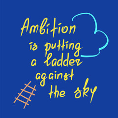 Ambition is putting a ladder against the sky motivational quote lettering. Calligraphy  graphic design typography element for print. Print for poster, t-shirt, bags, postcard, sticker. Simple slogan
