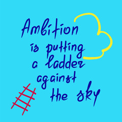 Ambition is putting a ladder against the sky motivational quote lettering. Calligraphy  graphic design typography element for print. Print for poster, t-shirt, bags, postcard, sticker. Simple slogan