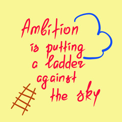 Ambition is putting a ladder against the sky motivational quote lettering. Calligraphy  graphic design typography element for print. Print for poster, t-shirt, bags, postcard, sticker. Simple slogan