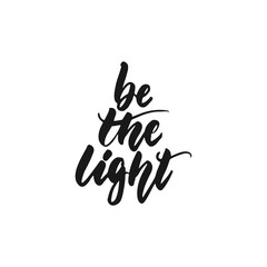Be the light - hand drawn lettering phrase isolated on the white background. Fun brush ink inscription for photo overlays, greeting card or print, poster design.