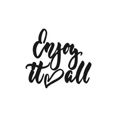 Enjoy it all - hand drawn lettering phrase isolated on the white background. Fun brush ink inscription for photo overlays, greeting card or print, poster design.