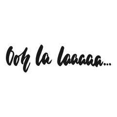 Ooh la laaaaa - hand drawn lettering phrase isolated on the white background. Fun brush ink inscription for photo overlays, greeting card or print, poster design.