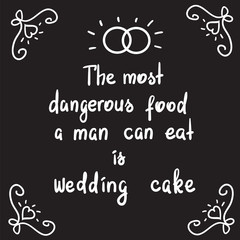 Obraz na płótnie Canvas The most dangerous food a man can eat is wedding cake - motivational quote lettering. Print for poster, church leaflet, t-shirt, postcard, sticker. Simple cute humorous vector.