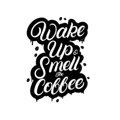 Wake up and smell the coffee hand written lettering with splashes.