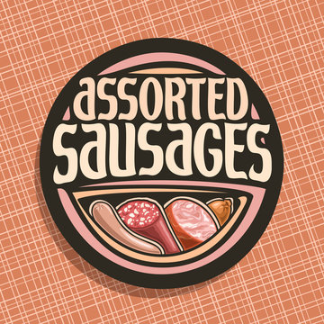 Vector logo for Sausage, round label with original brush typeface for title text assorted sausage, german bratwurst, cured salami, sliced ham and smoked beef sausage, price tag for meat store on black