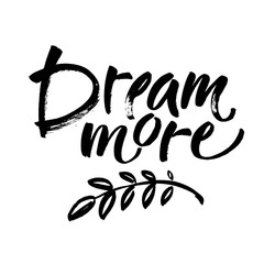 Dream more saying. Inspirational quote about dreaming Modern ink brush calligraphy isolated on white background