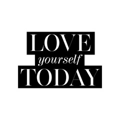 Love yourself today card. Fashion style lovely phrase. Black and white graphic Ink illustration. Modern brush calligraphy. Isolated on white background.