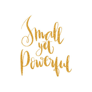 Lettering Words In Gold Glitter. Small Yet Powerful