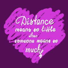 Distance means so little when someone means so much - handwritten motivational quote. Print for poster, t-shirt, bags, postcard, sticker. Cute romantic vector. Postcard for Valentine's day