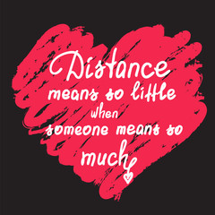 Distance means so little when someone means so much - handwritten motivational quote. Print for poster, t-shirt, bags, postcard, sticker. Cute romantic vector. Postcard for Valentine's day