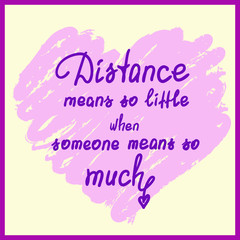 Distance means so little when someone means so much - handwritten motivational quote. Print for poster, t-shirt, bags, postcard, sticker. Cute romantic vector. Postcard for Valentine's day