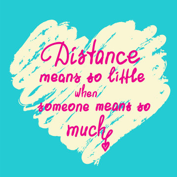 Distance means so little when someone means so much - handwritten motivational quote. Print for poster, t-shirt, bags, postcard, sticker. Cute romantic vector. Postcard for Valentine's day