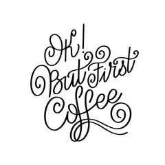 Lettering Ok but first coffee. Calligraphic hand drawn sign. Coffee quote. Text for prints and posters, menu design, greeting cards. Vector illustration.